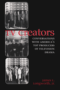 TV Creators: Conversations with America's Top Producers of Television Drama