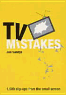 TV Mistakes: 1,000 Slip-Ups from the Small Screen - Sandys, Jon