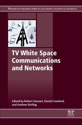 TV White Space Communications and Networks - Stewart, Robert (Editor), and Crawford, David Dr. (Editor), and Sterling, Andrew (Editor)