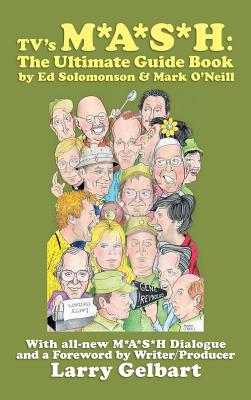 TV's M*A*S*H: The Ultimate Guide Book - Solomonson, Ed, and O'Neill, Mark, and Gelbart, Larry (Foreword by)