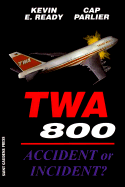 TWA 800: Accident or Incident? - Ready, Kevin E, and Parlier, Cap