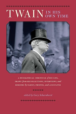 Twain in His Own Time: A Biographical Chronicle of His Life, Drawn from Recollections, Interviews, and Memoirs by Family, Friends, and Associates - Scharnhorst, Gary (Editor)