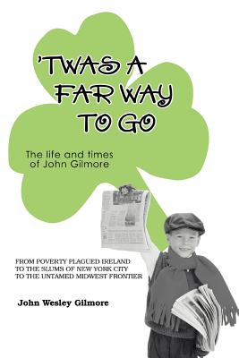 Twas a Far Way to Go: The Life and Times of John Gilmore - Gilmore, John Wesley