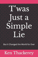 T'was Just a Simple Lie: But it Changed the World for Ever