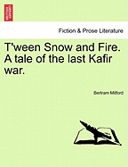 T'Ween Snow and Fire. a Tale of the Last Kafir War. - Mitford, Bertram