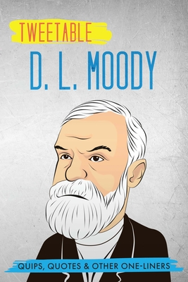 Tweetable D. L. Moody: Quips, Quotes & Other One-Liners - Press, Infotainment (Editor), and Moody, D L