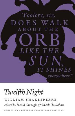 Twelfth Night - Ise - Ed. Carnegie & Houlahan: A Broadview Internet Shakespeare Edition - Shakespeare, William, and Carnegie, David (Editor), and Houlahan, Mark (Editor)
