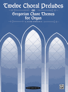 Twelve Choral Preludes on Gregorian Chant Themes