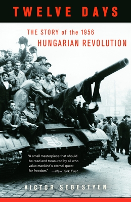 Twelve Days: The Story of the 1956 Hungarian Revolution - Sebestyen, Victor