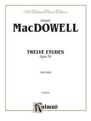 Twelve Etudes, Op. 39 - MacDowell, Edward (Composer)