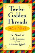 Twelve Golden Threads: A Novel of Life Lessons from Grama's Quilt - Webb, Aliske