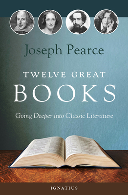 Twelve Great Books: Going Deeper Into Classic Literature - Pearce, Joseph