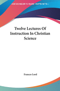 Twelve Lectures Of Instruction In Christian Science