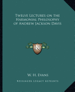 Twelve Lectures on the Harmonial Philosophy of Andrew Jackson Davis