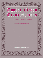 Twelve Organ Transcriptions of Famous Classical Works