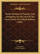 Twelve Sketches of Scenery and Antiquities on the Line of the Great North of Scotland Railway (1883)
