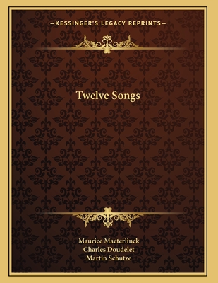 Twelve Songs - Maeterlinck, Maurice, and Doudelet, Charles (Illustrator), and Schutze, Martin (Translated by)
