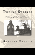 Twelve Strikes: A Play of Selected Writings