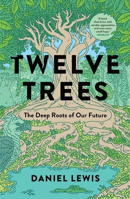 Twelve Trees: The Deep Roots of Our Future - Lewis, Daniel