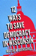 Twelve Ways to Save Democracy in Wisconsin