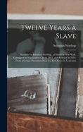 Twelve Years a Slave: Narrative of Solomon Northup, a Citizen of New-York, Kidnapped in Washington City in 1841, and Rescued in 1853, From a Cotton Plantation Near the Red River, in Louisiana