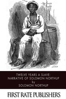 Twelve Years a Slave: Narrative of Solomon Northup - Northup, Solomon