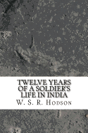 Twelve Years of a Soldier's Life in India