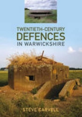 Twentieth-Century Defences in Warwickshire - Carvell, Steve