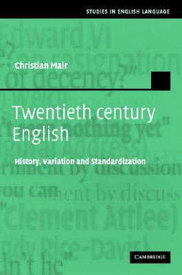 Twentieth-Century English: History, Variation and Standardization - Mair, Christian