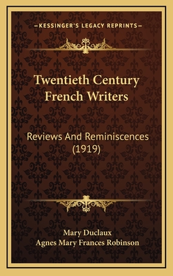 Twentieth Century French Writers: Reviews and Reminiscences (1919) - Duclaux, Mary, and Robinson, Agnes Mary Frances