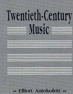 Twentieth Century Music - Antokoletz, Elliott