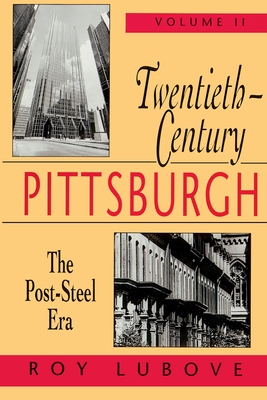 Twentieth-Century Pittsburgh, Volume Two: The Post-Steel Era Volume 2 - Lubove, Roy