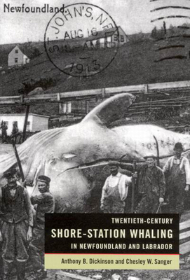 Twentieth-Century Shore-Station Whaling in Newfoundland and Labrador - Dickinson, Anthony, and Sanger, Chesley