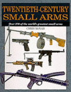 Twentieth-century Small Arms: Over 270 of the World's Greatest Small Arms - McNab, Chris