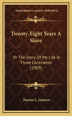 Twenty-Eight Years a Slave: Or the Story of My Life in Three Continents (1909) - Johnson, Thomas L