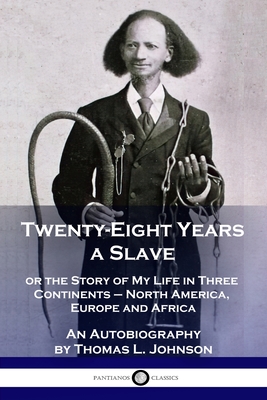 Twenty-Eight Years a Slave: or the Story of My Life in Three Continents - North America, Europe and Africa - An Autobiography - Johnson, Thomas L