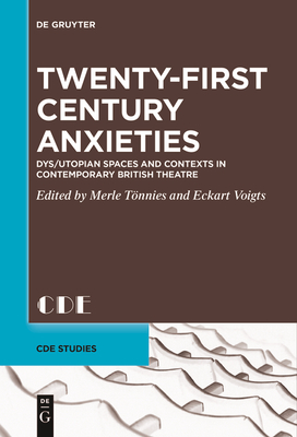 Twenty-First Century Anxieties: Dys/Utopian Spaces and Contexts in Contemporary British Theatre - Tnnies, Merle (Editor), and Voigts, Eckart (Editor)