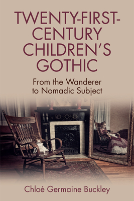 Twenty-First-Century Children's Gothic: From the Wanderer to Nomadic Subject - Germaine Buckley, Chlo