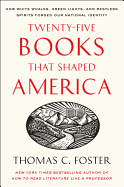 Twenty-Five Books That Shaped America: How White Whales, Green Lights, and Restless Spirits Forged Our National Identity