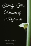 Twenty-Five Prayers of Forgiveness: Praying for Forgiveness