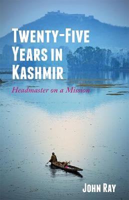 Twenty-Five Years in Kashmir: Headmaster on a Mission - Ray, John