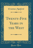 Twenty-Five Years in the West (Classic Reprint)