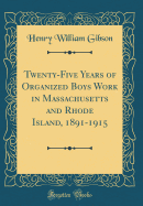 Twenty-Five Years of Organized Boys Work in Massachusetts and Rhode Island, 1891-1915 (Classic Reprint)