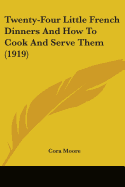 Twenty-Four Little French Dinners And How To Cook And Serve Them (1919)
