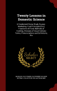 Twenty Lessons in Domestic Science: A Condensed Home Study Course: Marketing, Food Principals [sic], Functions of Food, Methods of Cooking, Glossary of Usual Culinary Terms, Pronunciations and Definitions, Etc