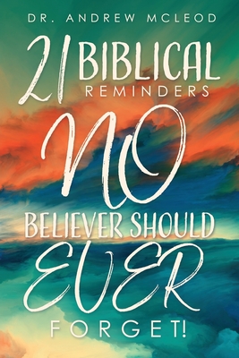 Twenty-one Biblical Reminders NO Believer Should EVER Forget! - McLeod, Andrew, Dr.