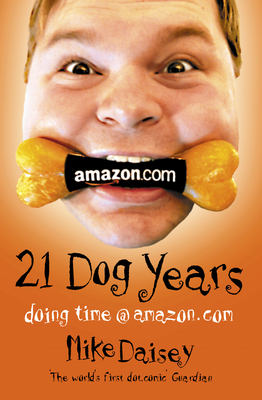 Twenty-one Dog Years: Doing Time at Amazon.Com - Daisey, Mike