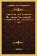 Twenty-One Years' History of the National Association of Master Bakers and Confectioners (1908)