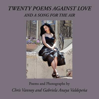 Twenty Poems Against Love and a Song for the Air - Vannoy, Chris, and Valdepena, Gabriela Anaya