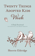 Twenty Things Adopted Kids Wish: A Daily Devotional for Adoptive and Birth Parents